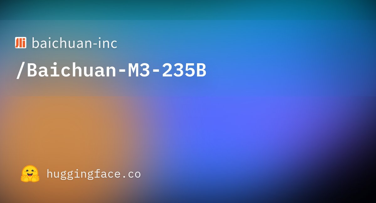 Baichuan-M3-235B 上线 Hugging Face：基于 Qwen3 的 235B 医疗决策大模型解读